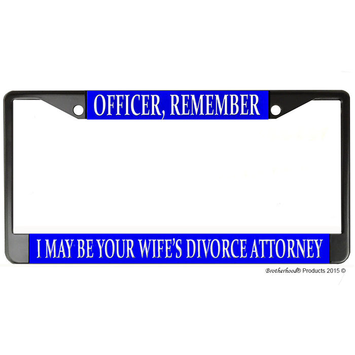 Officer, I May Be Your Wife's Divorce Attorney License Plate Frame