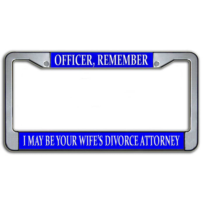 Officer, I May Be Your Wife's Divorce Attorney License Plate Frame