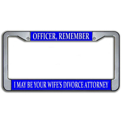 Officer, I May Be Your Wife's Divorce Attorney License Plate Frame